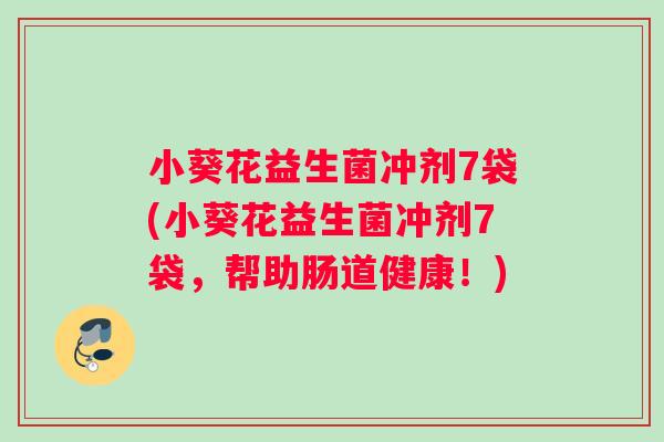 小葵花益生菌冲剂7袋(小葵花益生菌冲剂7袋，帮助肠道健康！)