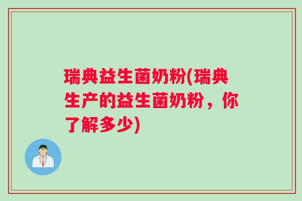 瑞典益生菌奶粉(瑞典生产的益生菌奶粉，你了解多少)