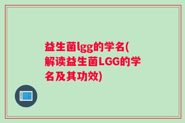 益生菌lgg的学名(解读益生菌LGG的学名及其功效)