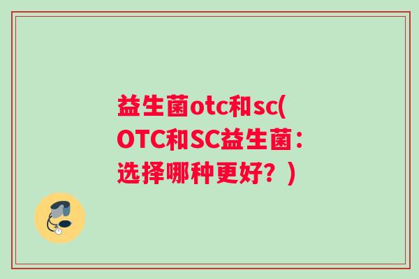 益生菌otc和sc(OTC和SC益生菌：选择哪种更好？)