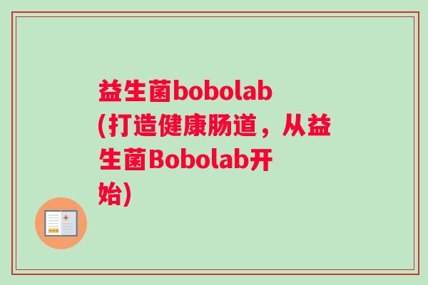 益生菌bobolab(打造健康肠道，从益生菌Bobolab开始)