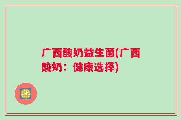 广西酸奶益生菌(广西酸奶：健康选择)
