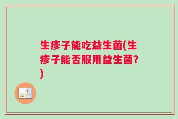 生疹子能吃益生菌(生疹子能否服用益生菌？)
