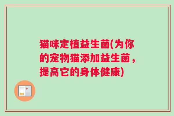 猫咪定植益生菌(为你的宠物猫添加益生菌，提高它的身体健康)