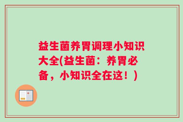 益生菌养胃调理小知识大全(益生菌：养胃必备，小知识全在这！)
