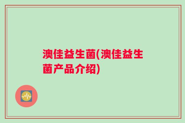 澳佳益生菌(澳佳益生菌产品介绍)