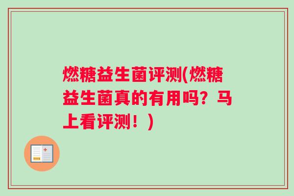 燃糖益生菌评测(燃糖益生菌真的有用吗？马上看评测！)
