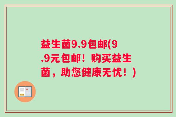 益生菌9.9包邮(9.9元包邮！购买益生菌，助您健康无忧！)