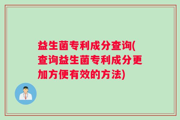 益生菌专利成分查询(查询益生菌专利成分更加方便有效的方法)