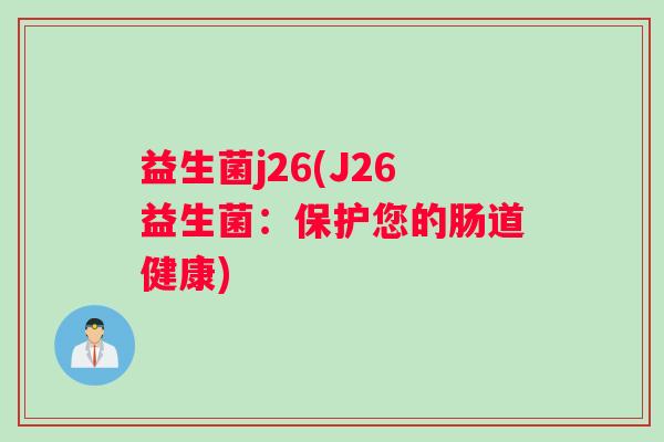 益生菌j26(J26益生菌：保护您的肠道健康)