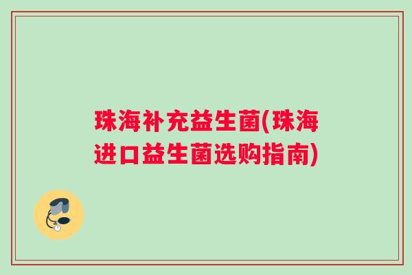 珠海补充益生菌(珠海进口益生菌选购指南)