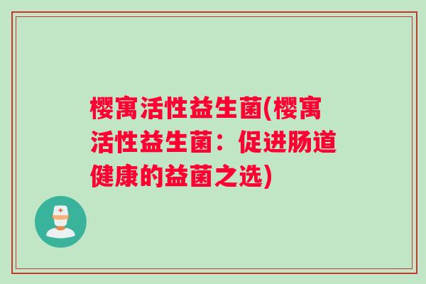 樱寓活性益生菌(樱寓活性益生菌：促进肠道健康的益菌之选)