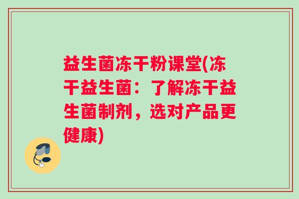 益生菌冻干粉课堂(冻干益生菌：了解冻干益生菌制剂，选对产品更健康)