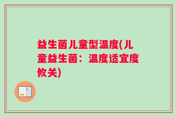 益生菌儿童型温度(儿童益生菌：温度适宜度攸关)