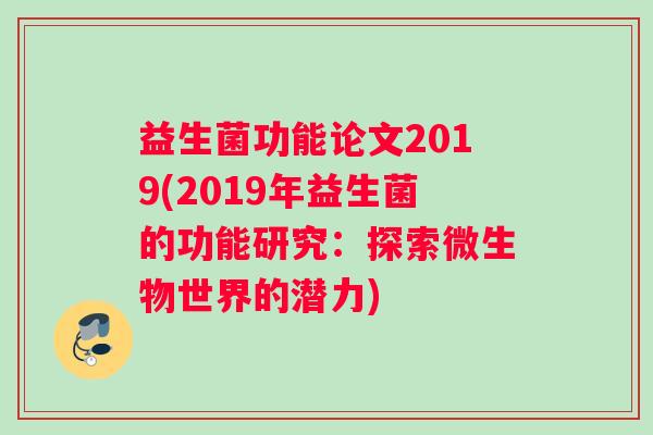 益生菌功能论文2019(2019年益生菌的功能研究：探索微生物世界的潜力)