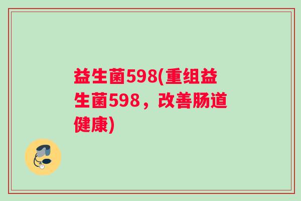 益生菌598(重组益生菌598，改善肠道健康)