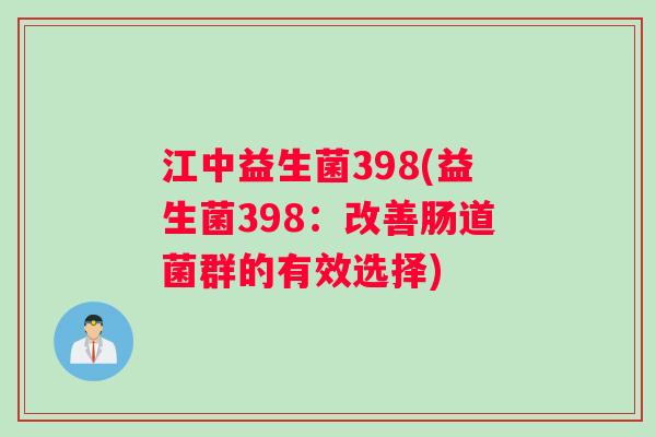 江中益生菌398(益生菌398：改善肠道菌群的有效选择)