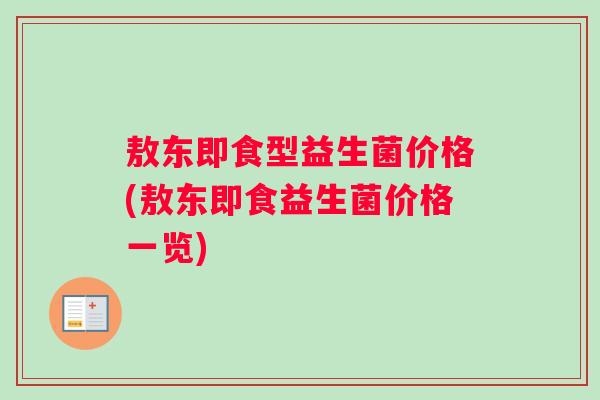 敖东即食型益生菌价格(敖东即食益生菌价格一览)