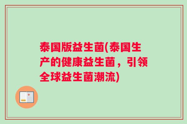 泰国版益生菌(泰国生产的健康益生菌，引领全球益生菌潮流)