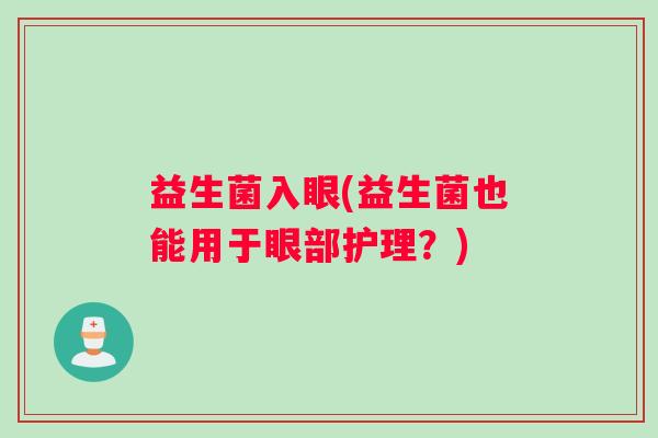 益生菌入眼(益生菌也能用于眼部护理？)