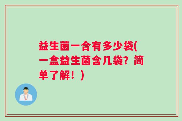 益生菌一合有多少袋(一盒益生菌含几袋？简单了解！)