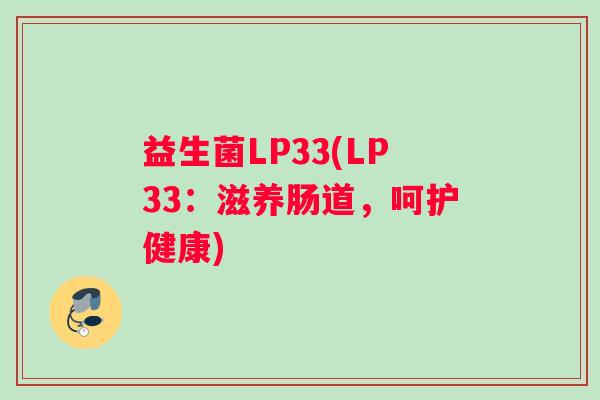益生菌LP33(LP33：滋养肠道，呵护健康)