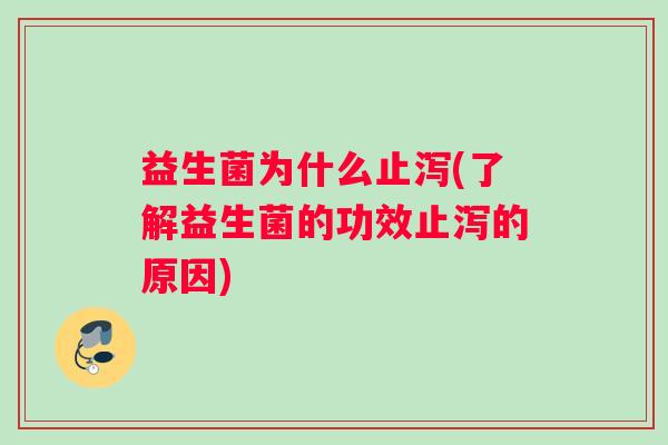 益生菌为什么止泻(了解益生菌的功效止泻的原因)