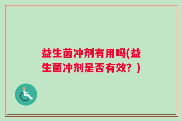益生菌冲剂有用吗(益生菌冲剂是否有效？)