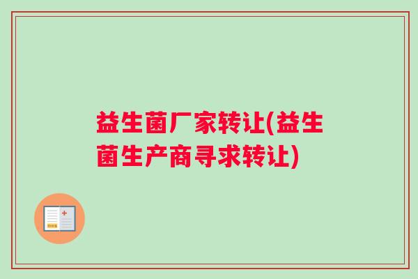 益生菌厂家转让(益生菌生产商寻求转让)