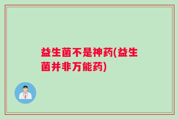 益生菌不是神药(益生菌并非万能药)
