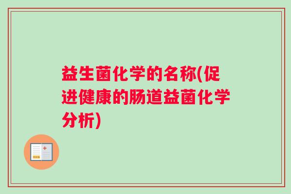 益生菌化学的名称(促进健康的肠道益菌化学分析)