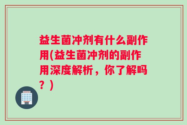 益生菌冲剂有什么副作用(益生菌冲剂的副作用深度解析，你了解吗？)