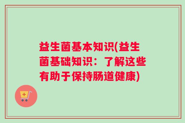 益生菌基本知识(益生菌基础知识：了解这些有助于保持肠道健康)