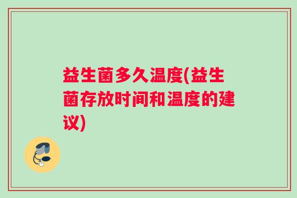 益生菌多久温度(益生菌存放时间和温度的建议)