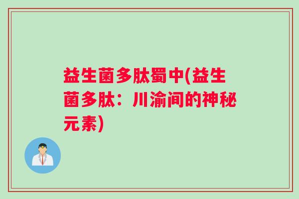 益生菌多肽蜀中(益生菌多肽：川渝间的神秘元素)
