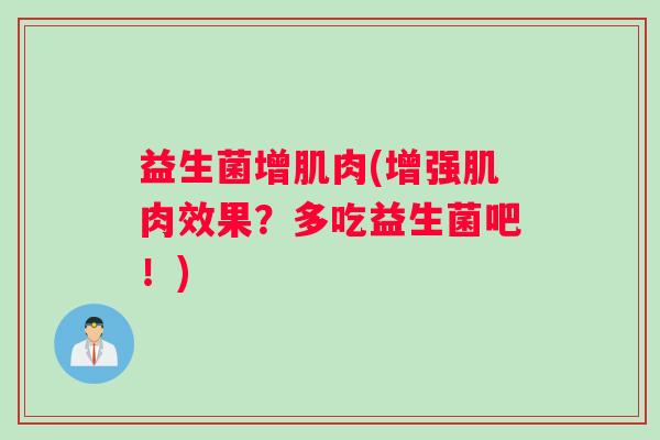 益生菌增肌肉(增强肌肉效果？多吃益生菌吧！)