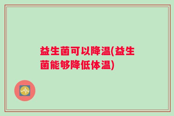 益生菌可以降温(益生菌能够降低体温)