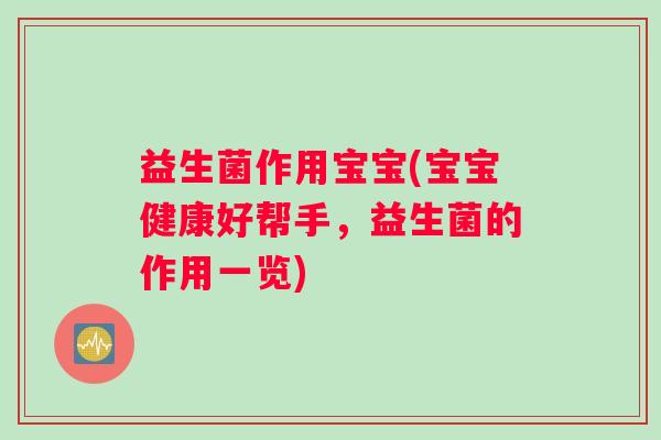 益生菌作用宝宝(宝宝健康好帮手，益生菌的作用一览)