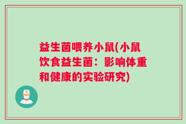 益生菌喂养小鼠(小鼠饮食益生菌：影响体重和健康的实验研究)