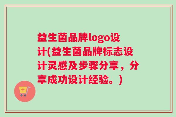 益生菌品牌logo设计(益生菌品牌标志设计灵感及步骤分享，分享成功设计经验。)