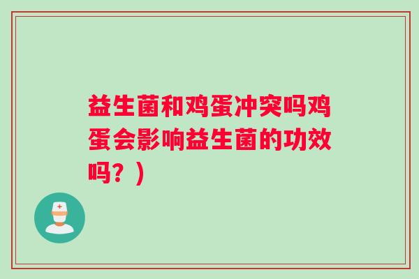 益生菌和鸡蛋冲突吗鸡蛋会影响益生菌的功效吗？)
