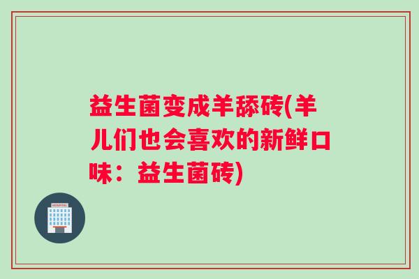 益生菌变成羊舔砖(羊儿们也会喜欢的新鲜口味：益生菌砖)