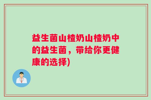 益生菌山楂奶山楂奶中的益生菌，带给你更健康的选择)
