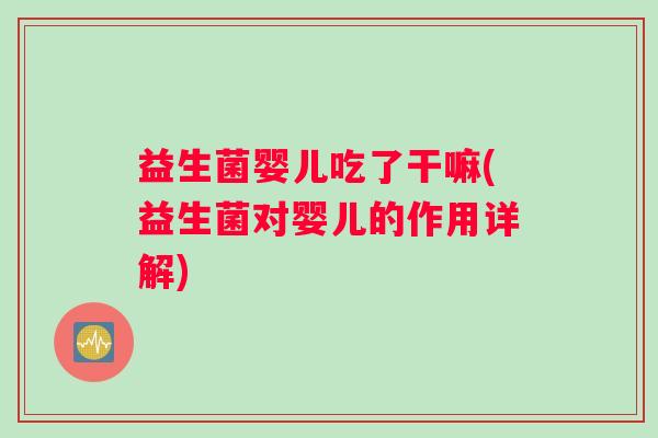 益生菌婴儿吃了干嘛(益生菌对婴儿的作用详解)