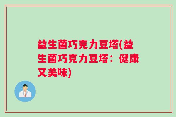 益生菌巧克力豆塔(益生菌巧克力豆塔：健康又美味)