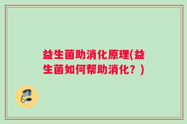 益生菌助消化原理(益生菌如何帮助消化？)