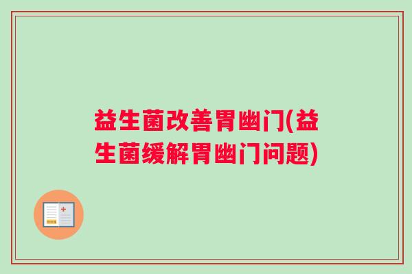 益生菌改善胃幽门(益生菌缓解胃幽门问题)