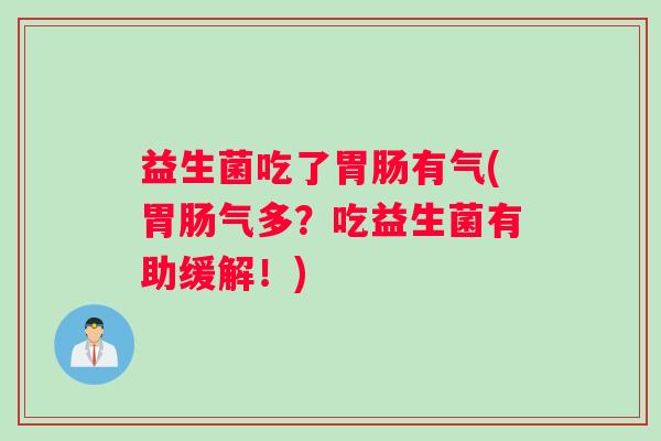 益生菌吃了胃肠有气(胃肠气多？吃益生菌有助缓解！)