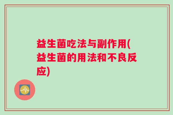 益生菌吃法与副作用(益生菌的用法和不良反应)