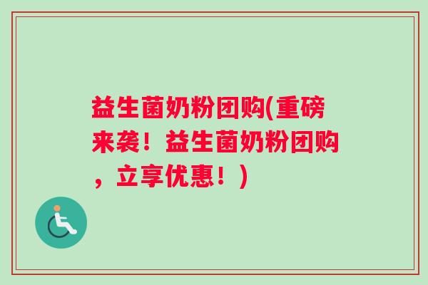 益生菌奶粉团购(重磅来袭！益生菌奶粉团购，立享优惠！)